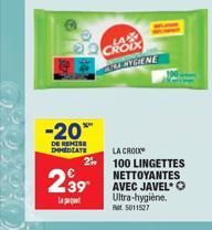 -20%  DE REMISE DHMEDIATE  239  L  ROIX KNYGIENE  LA CROIX 2 100 LINGETTES NETTOYANTES  Ultra-hygiène. 5011527 