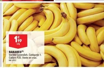 11⁹  bananes  variété cavendish. catégorie 1. calibre p20. vente en vrac.  ret 9322 