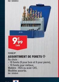 999  C  FERREX  ASSORTIMENT DE FORETS O  Au choix:  - 18 forets (9 pour bois et 9 pour pierre),  19 forets pour métaux.  Matière: HSS ou acier C45.  Modèles assortis.  et 5008941 