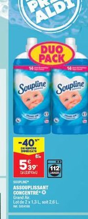 Soupline  -40*  DE REMISE IMMEDIATE  8  539  261(237)  SOUPLINE  DUO PACK  ASSOUPLISSANT  CONCENTRE O  Grand Air. Lot de 2 x 1,3 L, soit 2,6 L. 50041  Soupline  112  LAVAGES 