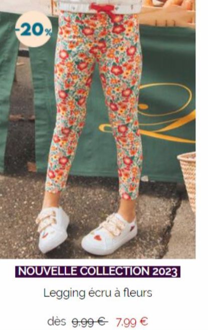 -20%  NOUVELLE COLLECTION 2023  Legging écru à fleurs  dès 9.99€ 7.99 € 