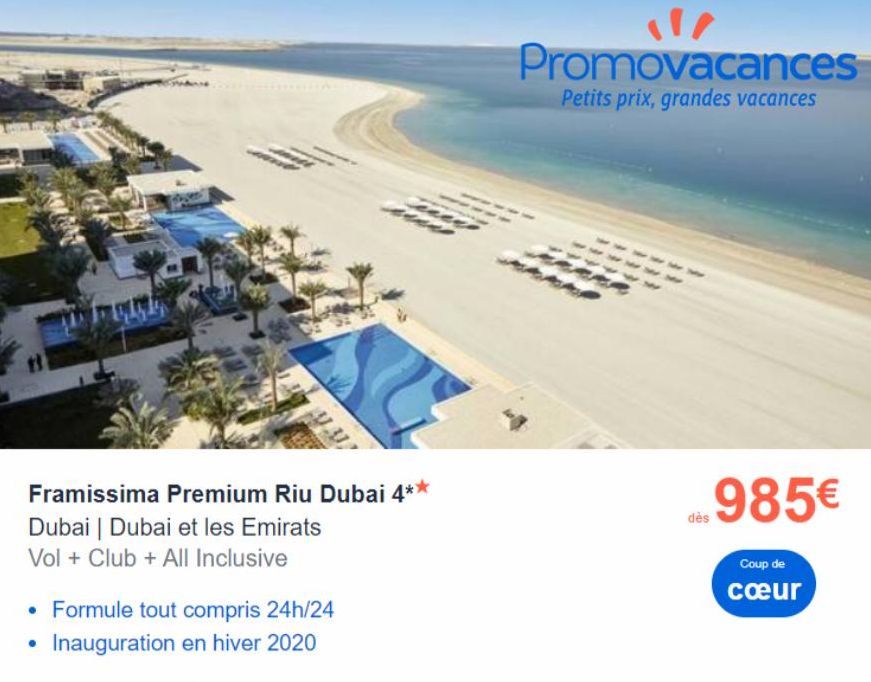 Framissima Premium Riu Dubai 4**  Dubai | Dubai et les Emirats Vol + Club + All Inclusive  • Formule tout compris 24h/24 • Inauguration en hiver 2020  Promovacances  Petits prix, grandes vacances  985