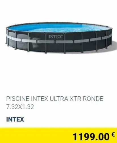 intex  piscine intex ultra xtr ronde 7.32x1.32  intex  1199.00 € 