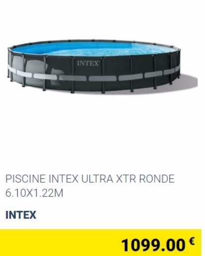 INTEX  PISCINE INTEX ULTRA XTR RONDE 6.10X1.22M  INTEX  1099.00 € 