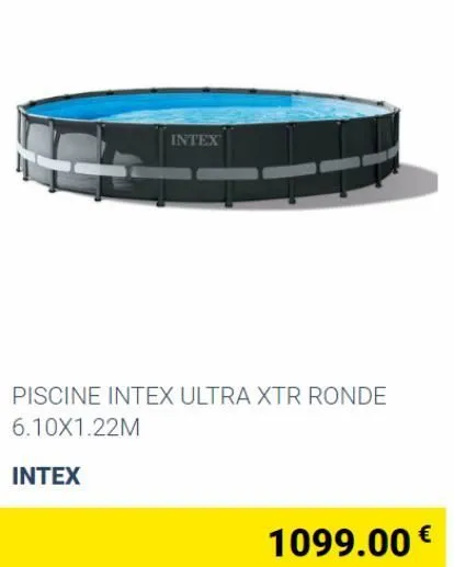 intex  piscine intex ultra xtr ronde 6.10x1.22m  intex  1099.00 € 