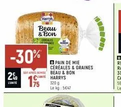 -30%  2%  l'unité  harry's  beau & bon  cereales  sot apres remise  cute  bpain de mie céréales & graines  beau & bon  harrys  320 g le kg: 5€47  freda  