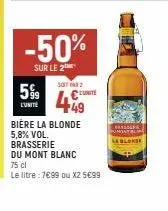 5%9  l'unité  -50%  sur le 2  soitin 2  49  bière la blonde 5,8% vol. brasserie  conte  du mont blanc  75 cl  le litre: 7€99 ou x2 5€99 