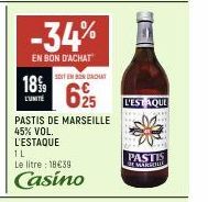 1899  -34%  EN BON D'ACHAT  PASTIS DE MARSEILLE  45% VOL. L'ESTAQUE TL Le litre: 18€39  Casino  SOIT EN BONDACAT  625  L'ESTAQUE  PASTIS  DE MARTILLE 