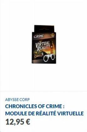 CRIME  VIRTUAL REALITY  00  ABYSSE CORP  CHRONICLES OF CRIME:  MODULE DE RÉALITÉ VIRTUELLE  12,95 € 