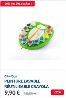 -50% dès 30€ d'achat!  CRAYOLA PEINTURE LAVABLE RÉUTILISABLE CRAYOLA 9,90 € 13,00 €  -23% 