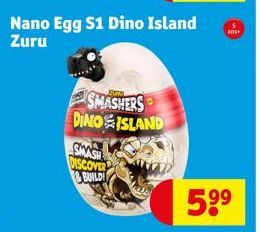 Nano Egg S1 Dino Island  Zuru  SMASHERS DINO&ISLAND  SMASH DISCOVER  & BUILD  ans+  5⁹⁹ 