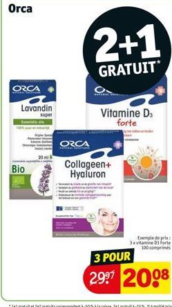 Orca  ORCA  Lavandin  super  Is  Bio  ORCA  Collageen+ Hyaluron  2+1  GRATUIT*  Vitamine D forte  Exemple de prix: 3xvitamine D3 Forte 100 comprimés  3 POUR  29⁹7 2008 