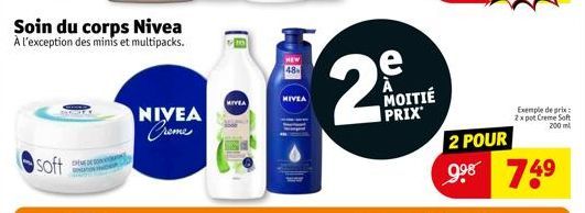 soft  Soin du corps Nivea  À l'exception des minis et multipacks.  NIVEA Creme  NEW 48  NIVEA  2  e  MOITIÉ PRIX  Exemple de pri 2x pot Creme Soft 200 ml  2 POUR  9.⁹⁹ 74⁹ 