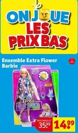 onjue les prix bas  ensemble extra flower barbie  barbie  prix conseille  35⁹⁹ 149⁹  an  