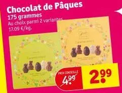 chocolat de pâques 175 grammes au choix parmi 2 variantes 17.09 €/kg.  prix conseille  4.⁹⁹ 