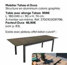 Mobilier Tahaa et Duca  Structure en aluminium coloris graphite.  Table avec allonge Tahaa 959€  L 180/240 x 1.90 x H. 74 cm.  À monter soi-même. Réf. 3700103091796. Fauteuil Duca 46,90€  (voir p. 83)