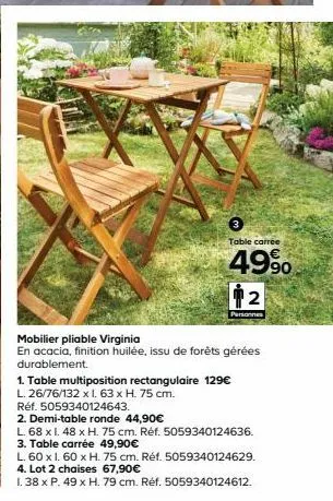 table carrée  49%  ¹2  personnes  mobilier pliable virginia  en acacia, finition huilée, issu de forêts gérées durablement.  1. table multiposition rectangulaire 129€  l. 26/76/132 x 1.63 x h. 75 cm. 