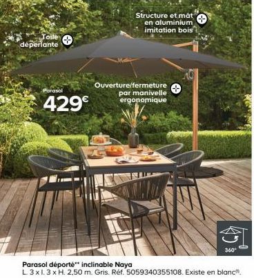 Toile déperlante  Parasol  429€  Structure et mat en aluminium imitation bois  Ouverture/fermeture par manivelle ergonomique  4  360*  Parasol déporté** inclinable Naya  L 3x1.3 x H. 2,50 m. Gris. Réf