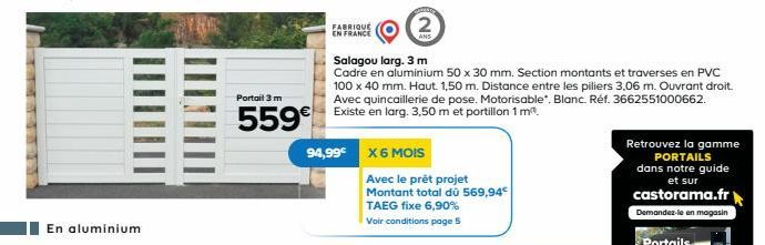 En aluminium  Portail 3 m  559€  FABRIQUE EN FRANCE  2  Salagou larg. 3 m  Cadre en aluminium 50 x 30 mm. Section montants et traverses en PVC 100 x 40 mm. Haut. 1,50 m. Distance entre les piliers 3,0