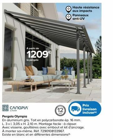 À partir de  1209⁹  la pergola  Haute résistance aux impacts  Panneaux anti-UV  Prix livraison incluse  CANOPIA  12  Pergola Olympia  En aluminium gris. Toit en polycarbonate ép. 16 mm. L. 3 x L 3,05 