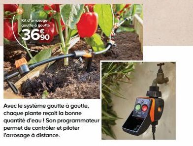 Kit d'arrosage goutte à goutte  36%  Avec le système goutte à goutte, chaque plante reçoit la bonne quantité d'eau ! Son programmateur permet de contrôler et piloter l'arrosage à distance. 