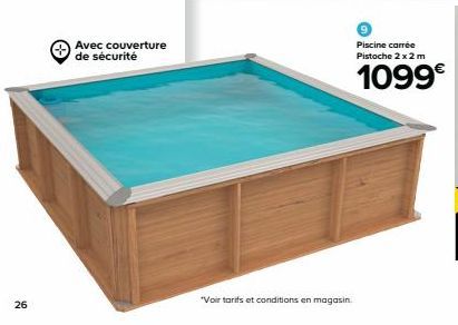 26  Avec couverture de sécurité  "Voir tarifs et conditions en magasin.  Piscine carrée  Pistoche 2 x 2 m  1099€ 