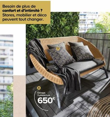 Besoin de plus de confort et d'intimité ? Stores, mobilier et déco peuvent tout changer.  Canapé 2 places Loa  650€  