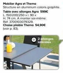 mobilier agra et thema  structure en aluminium coloris graphite.  table avec allonges agra 599€ l 150/200/250 x 1.90 x  h. 74 cm. à monter soi-même. réf. 3700103079329.  chaise pliable thema 54,90€ (v