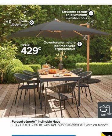 Toile déperlante  Parasol  429€  Structure et mat en aluminium imitation bois  Ouverture/fermeture par manivelle ergonomique  4  360*  Parasol déporté** inclinable Naya  L 3x1.3 x H. 2,50 m. Gris. Réf