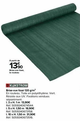 à partir de  13%  brise-vue tissé, le rouleau  klikstrom  brise-vue tissé 120 g/m²  en rouleau. toile en polyéthylène. vert. résiste aux uv. fixations vendues séparément.  l. 3 xh.1m 13,906  réf. 5059