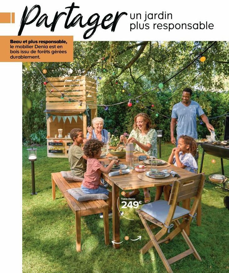 Partager  Beau et plus responsable, le mobilier Denia est en bois issu de forêts gérées durablement.  242  un jardin plus responsable  Table Denia  249€  240  