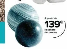 à partir de  139€)  la sphère décorative 