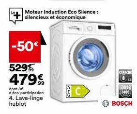 Moteur Induction Eco Silence : silencieux et économique  -50€  529 479€  dont 8€ d'éco-participation 4. Lave-linge hublot  ATG  CAPACIT  KG  ESSORAGE 1400  BOSCH 