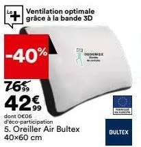 ventilation optimale grâce à la bande 3d  -40%  76% 42€  dont 0€06 d'éco-participation  5. oreiller air bultex 40x60 cm  bc  nogle  wake  bultex 