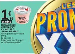 €  95  LA PIÈCE  FROMAGE FRAIS  AUX FRAISES  6% MAT. GR. "SIGNY STE MERE" Au lait pasteurise de vache 500 g Lekg: 3,90 € Existe aussi au même prix en différentes variétés  fromage 