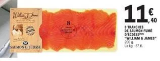 saumon d'ecosse  8 korea  mur  11€  40  8 tranches  de saumon fume d'ecosse  "william & james"  200 le kg: 57 € 