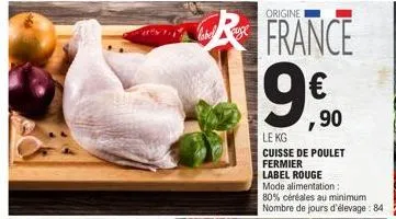 label ge  ,90  le kg  cuisse de poulet fermier label rouge  mode alimentation:  80% céréales au minimum nombre de jours d'élevage: 84 