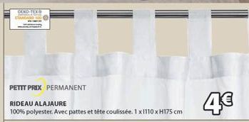 OEKO-TEX®  PETIT PRIX PERMANENT  RIDEAU ALAJAURE  100% polyester. Avec pattes et tête coulissée. 1 x 1110 x H175 cm  4€ 