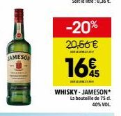 JAMESON  -20%  20,56 €  DAY  16€  45  WHISKY-JAMESON* La bouteille de 75 d.  40% VOL 