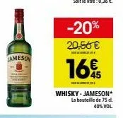 jameson  -20%  20,56 €  day  16€  45  whisky-jameson* la bouteille de 75 d.  40% vol 