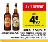 2+1 OFFERT  LES 3  190  BIÈRE-LA GOUDALE* Ambrée blonde. Autre variété disponible au même prix 