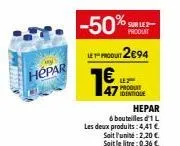 stand  hépar  -50%  letu 2€94  7€  hepar  6 bouteilles d'1 l les deux produits: 4,41 € sait l'unite: 2,20 € soit le litre: 0,36 €  sur le produit  produit identique 