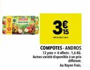 10+1  5860  COMPOTES-ANDROS 12 pots + 4 offerts 1,6 KG. Autres variété disponible à un prix different. Au Rayon Frais.  3  (5 