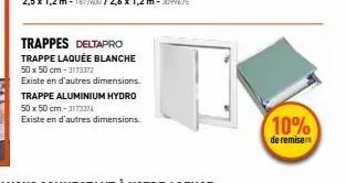 trappes deltapro trappe laquée blanche 50 x 50 cm-3173372  existe en d'autres dimensions. trappe aluminium hydro 50 x 50 cm - 3173374 existe en d'autres dimensions.  10%  de remiser 