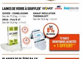 ISOver  LAINES DE VERRE À SOUFFLER ISOver KNAUFINSULATION  ISOVER - COMBLISSIMO Sac de 17,3 kg-3115036 URSA - Puls'R 47 Sac de 16,6 kg-6197635  KNAUF INSULATION THERMOLOFT Sac de 16,6 kg-3334730  8%  