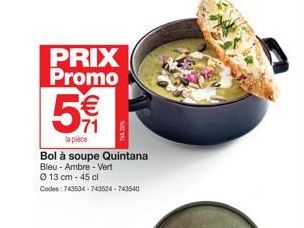 PRIX Promo €  71  5  la pièce  Bol  à soupe Quintana Bleu Ambre - Vert Ⓒ13 cm - 45 cl Codes: 743534-743524-743540 