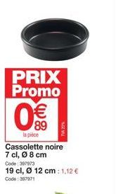 PRIX Promo  Cassolette noire 7 cl, Ø 8 cm Code: 397973  19 cl, Ø 12 cm: 1,12 € Code: 397971  la pièce  48 
