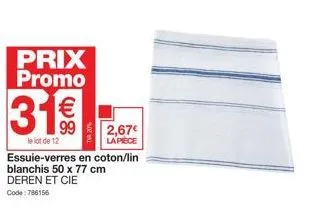 prix promo  31€  le lot de 12  essuie-verres en coton/lin blanchis 50 x 77 cm deren et cie code: 766156  2,67€  la piece 