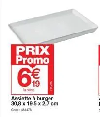 prix promo €  6 (1)  19  la pièce  assiette à burger 30,8 x 19,5 x 2,7 cm  code: 481476 