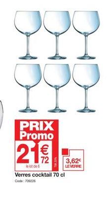 PRIX Promo  21€€  72  le lot de 6  Verres cocktail 70 cl Code: 709226  3,62€  LE VERRE 